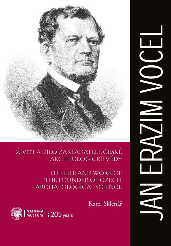 Jan Erazim Vocel. Život a dílo zakladatele české archeologické vědy / The life and work of the founder of Czech archeological science