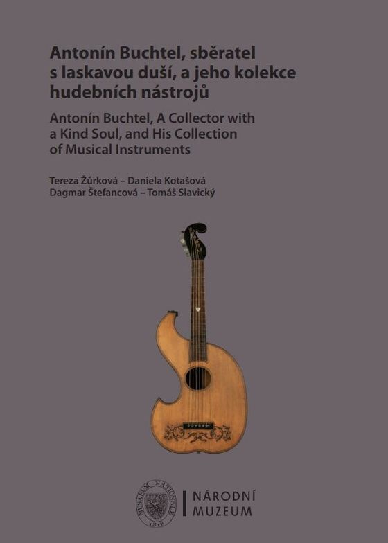 Antonín Buchtel, sběratel s laskavou duší, a jeho kolekce hudebních nástrojů / Antonín Buchtel, A Collector with a Kind Soul, and His Collection of Musical Instruments